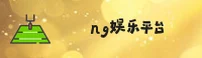 NG娱乐(NG)官方网站 - 官方正版下载